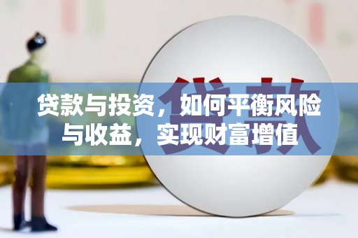汇川贷款与投资，如何平衡风险与收益，实现财富增值