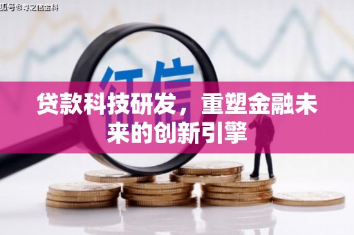 汇川贷款科技研发，重塑金融未来的创新引擎