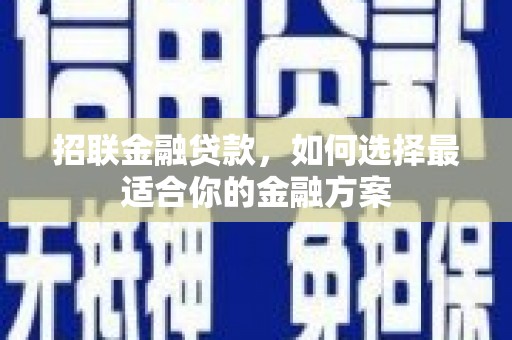 汇川招联金融贷款，如何选择最适合你的金融方案