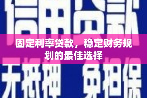 汇川固定利率贷款，稳定财务规划的最佳选择