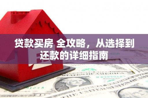 汇川贷款买房 全攻略，从选择到还款的详细指南