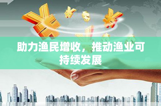 汇川助力渔民增收，推动渔业可持续发展