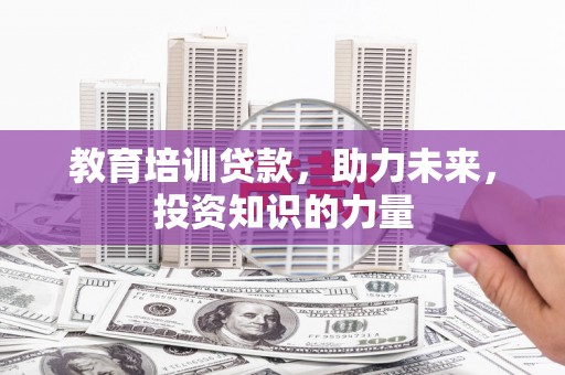 汇川教育培训贷款，助力未来，投资知识的力量