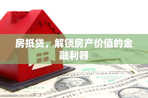 汇川房抵贷，解锁房产价值的金融利器