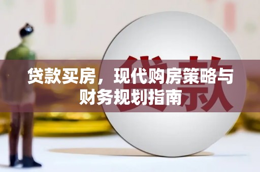 汇川贷款买房，现代购房策略与财务规划指南