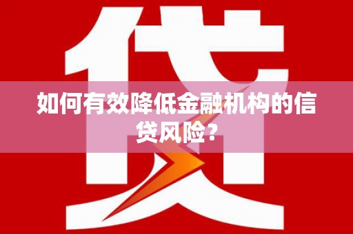 汇川如何有效降低金融机构的信贷风险？