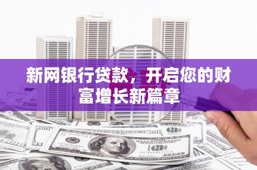 汇川新网银行贷款，开启您的财富增长新篇章