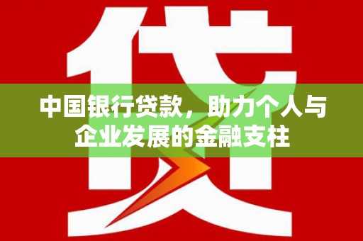 汇川中国银行贷款，助力个人与企业发展的金融支柱