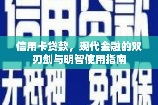 汇川信用卡贷款，现代金融的双刃剑与明智使用指南