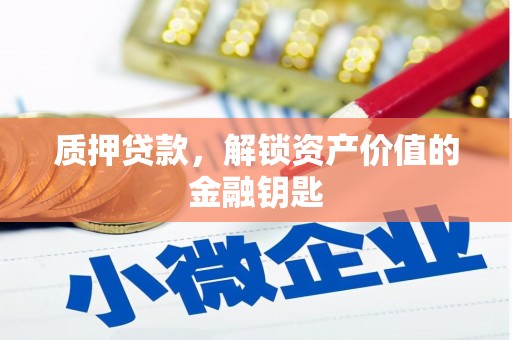汇川质押贷款，解锁资产价值的金融钥匙