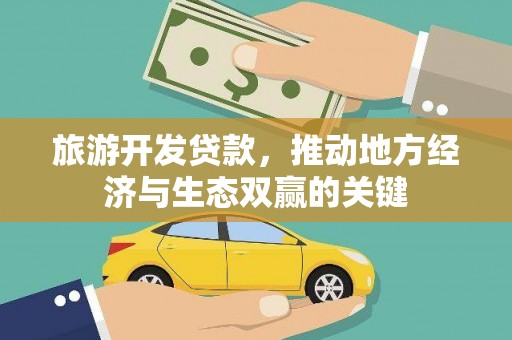 汇川旅游开发贷款，推动地方经济与生态双赢的关键