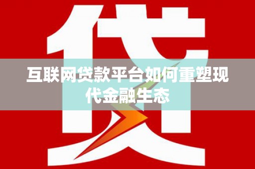 汇川互联网贷款平台如何重塑现代金融生态