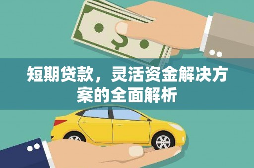 汇川短期贷款，灵活资金解决方案的全面解析