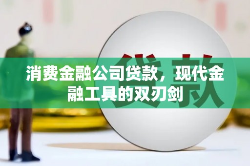 汇川消费金融公司贷款，现代金融工具的双刃剑