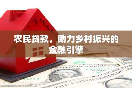 汇川农民贷款，助力乡村振兴的金融引擎
