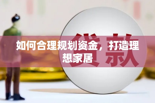 汇川如何合理规划资金，打造理想家居