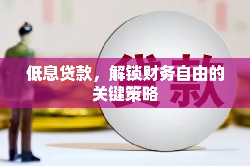 汇川低息贷款，解锁财务自由的关键策略