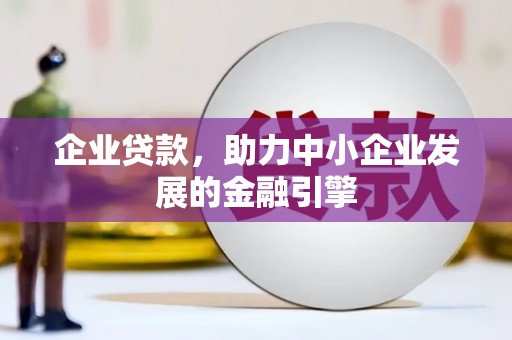 汇川企业贷款，助力中小企业发展的金融引擎