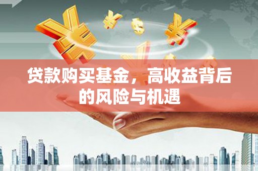 汇川贷款购买基金，高收益背后的风险与机遇