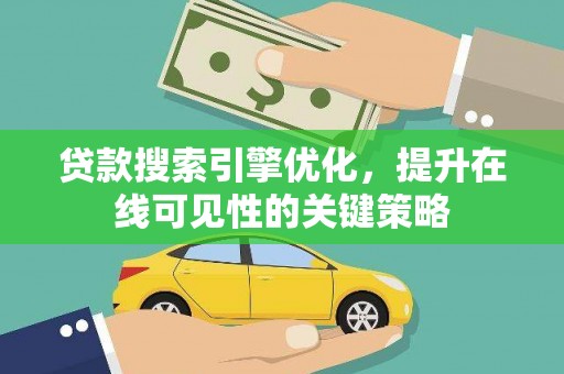汇川贷款搜索引擎优化，提升在线可见性的关键策略
