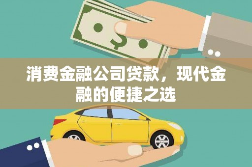 汇川消费金融公司贷款，现代金融的便捷之选
