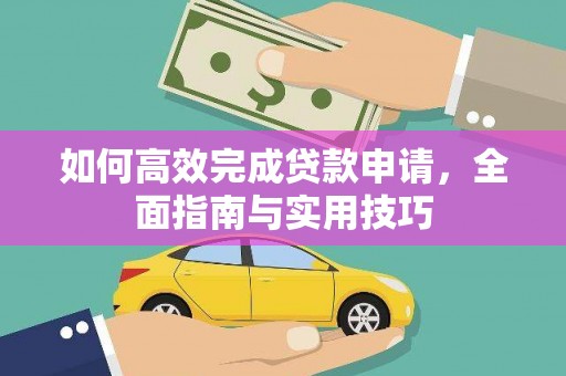 汇川如何高效完成贷款申请，全面指南与实用技巧