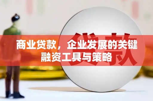 汇川商业贷款，企业发展的关键融资工具与策略
