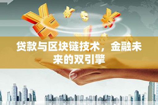 汇川贷款与区块链技术，金融未来的双引擎