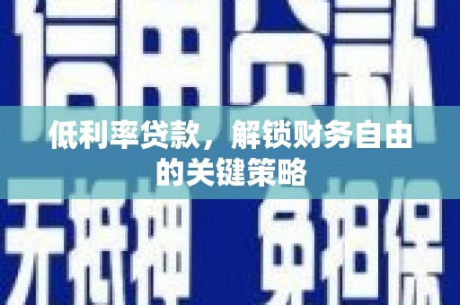 汇川低利率贷款，解锁财务自由的关键策略