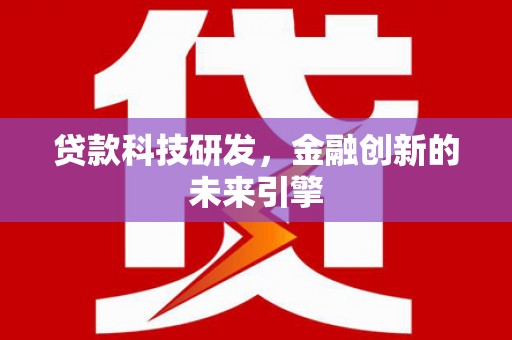 汇川贷款科技研发，金融创新的未来引擎