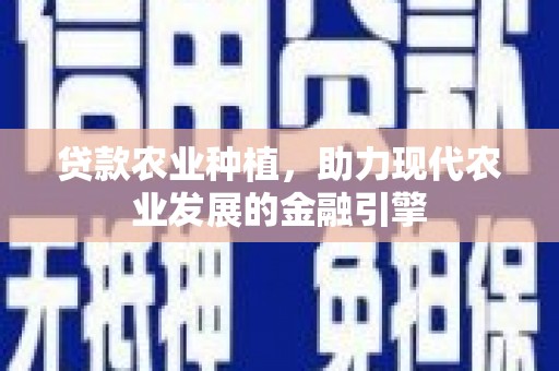 汇川贷款农业种植，助力现代农业发展的金融引擎