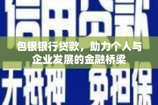 汇川包银银行贷款，助力个人与企业发展的金融桥梁