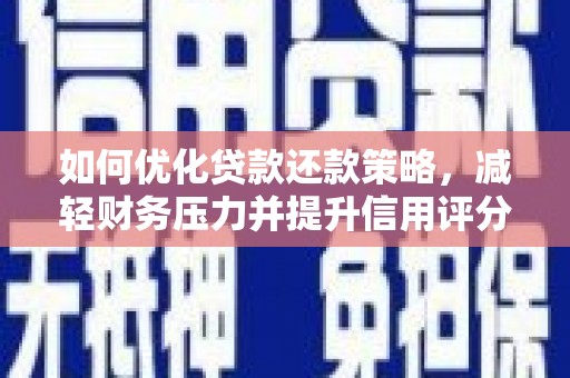汇川如何优化贷款还款策略，减轻财务压力并提升信用评分