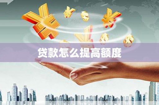 汇川贷款怎么提高额度