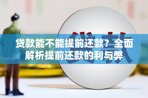 汇川贷款能不能提前还款？全面解析提前还款的利与弊