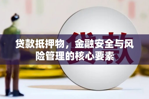 汇川贷款抵押物，金融安全与风险管理的核心要素