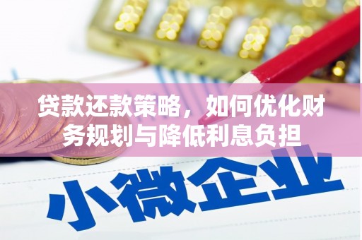 汇川贷款还款策略，如何优化财务规划与降低利息负担