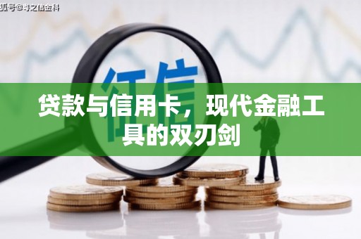 汇川贷款与信用卡，现代金融工具的双刃剑