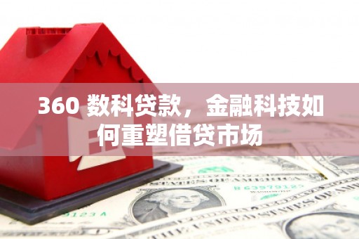 汇川360 数科贷款，金融科技如何重塑借贷市场