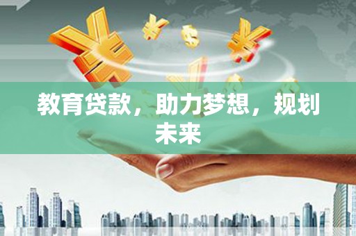 汇川教育贷款，助力梦想，规划未来