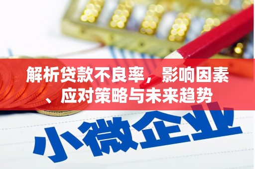 汇川解析贷款不良率，影响因素、应对策略与未来趋势