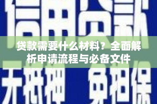 汇川贷款需要什么材料？全面解析申请流程与必备文件
