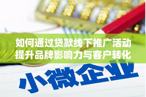 汇川如何通过贷款线下推广活动提升品牌影响力与客户转化率
