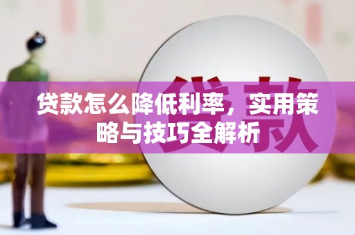 汇川贷款怎么降低利率，实用策略与技巧全解析