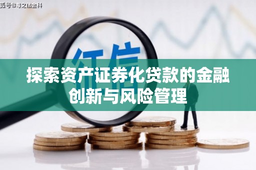 汇川探索资产证券化贷款的金融创新与风险管理