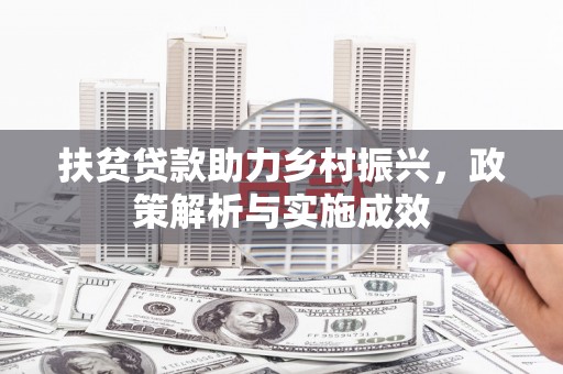 汇川扶贫贷款助力乡村振兴，政策解析与实施成效