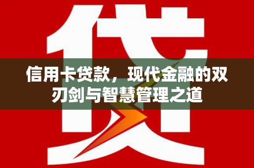 汇川信用卡贷款，现代金融的双刃剑与智慧管理之道