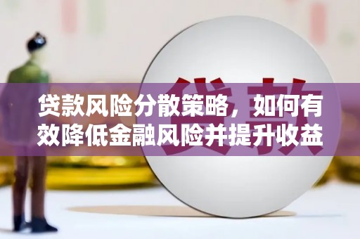 汇川贷款风险分散策略，如何有效降低金融风险并提升收益