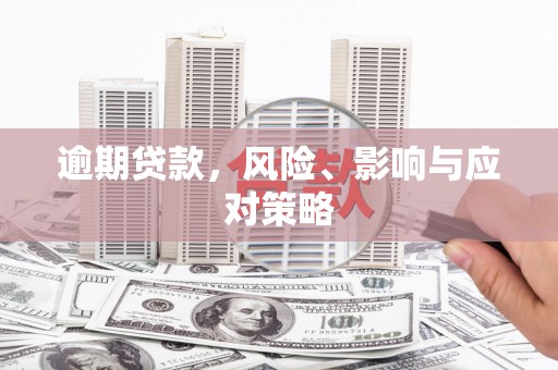 汇川逾期贷款，风险、影响与应对策略