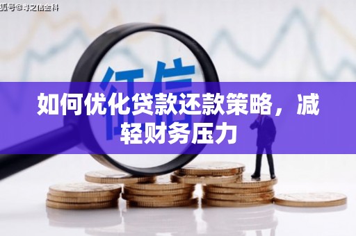 汇川如何优化贷款还款策略，减轻财务压力